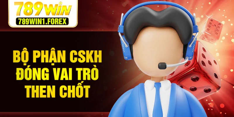 Bộ phận CSKH đóng vai trò then chốt