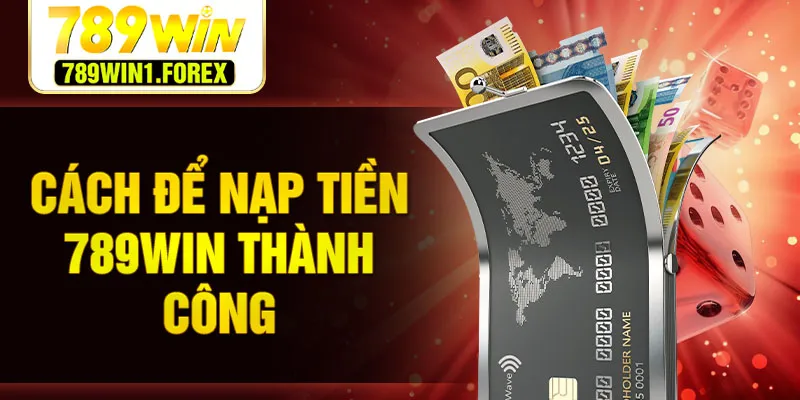 Cách để nạp tiền 789WIN thành công