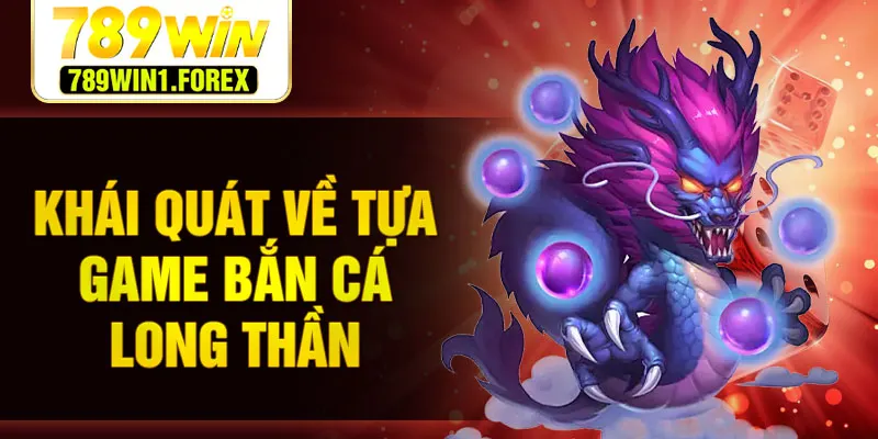 Khái quát về tựa game bắn cá long thần