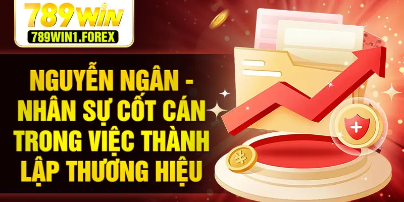 Nguyễn Ngân - Nhân sự cốt cán trong việc thành lập thương hiệu