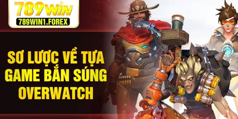 Sơ lược về tựa game bắn súng overwatch