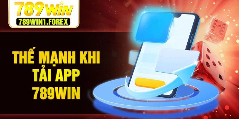 Thế mạnh khi tải app 789WIN