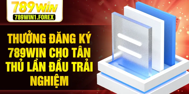 Thưởng đăng ký 789WIN cho tân thủ lần đầu trải nghiệm