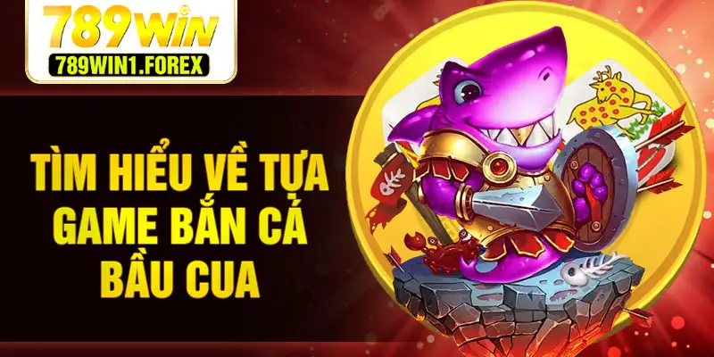 Tìm hiểu về tựa game bắn cá bầu cua