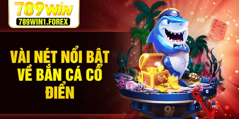 Vài nét nổi bật về bắn cá cổ điển