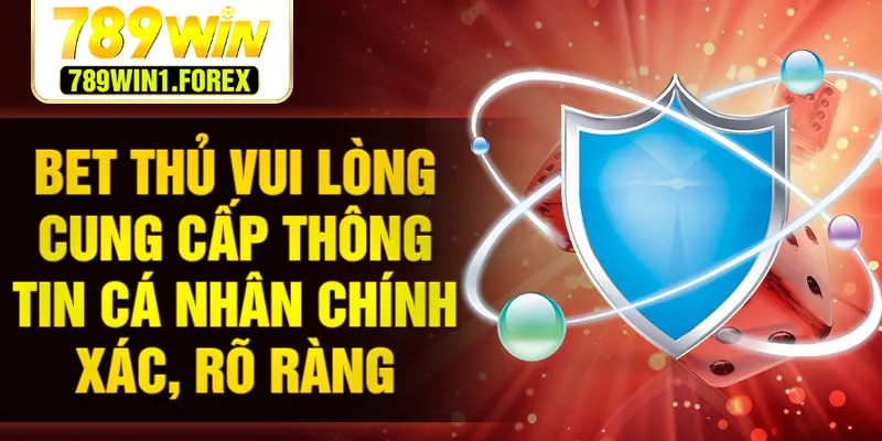 Bet thủ vui lòng cung cấp thông tin cá nhân chính xác, rõ ràng