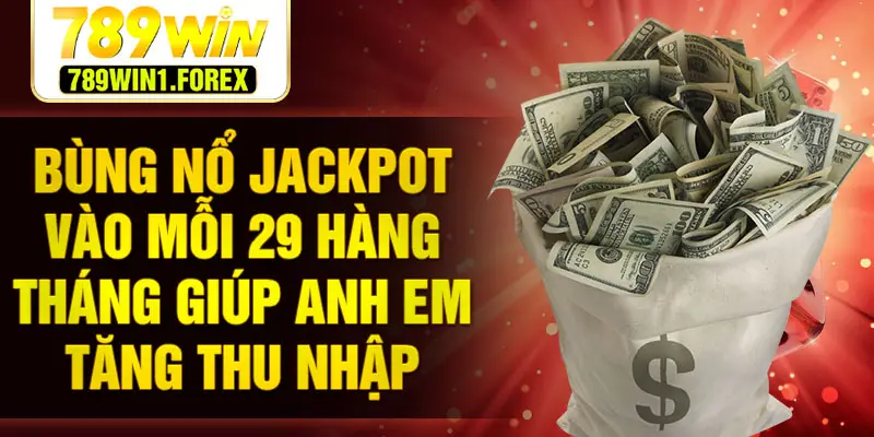 Bùng nổ Jackpot vào mỗi 29 hàng tháng giúp anh em tăng thu nhập