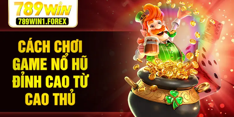 Cách chơi game nổ hũ đỉnh cao từ cao thủ