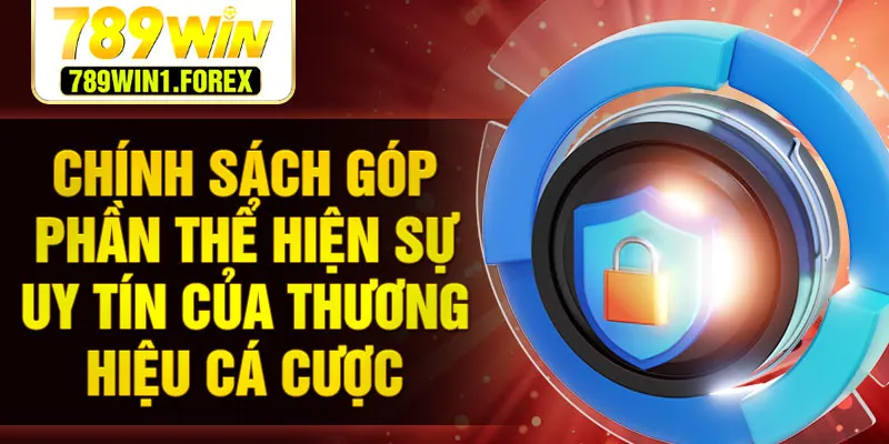 Chính sách góp phần thể hiện sự uy tín của thương hiệu cá cược