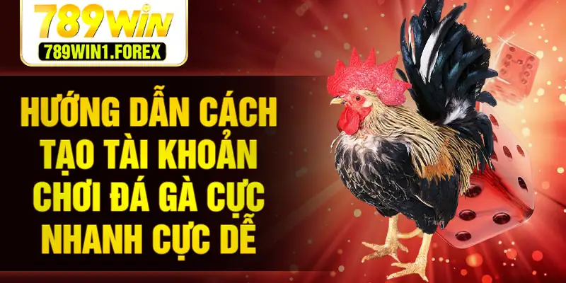 Hướng dẫn cách tạo tài khoản chơi đá gà cực nhanh cực dễ