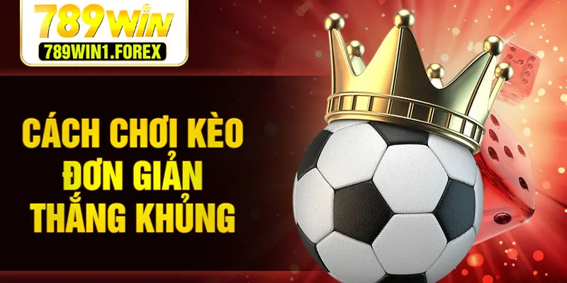 Cách chơi kèo đơn giản thắng khủng