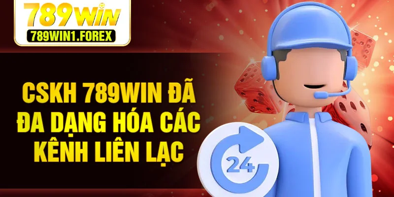 CSKH 789WIN đã đa dạng hóa các kênh liên lạc