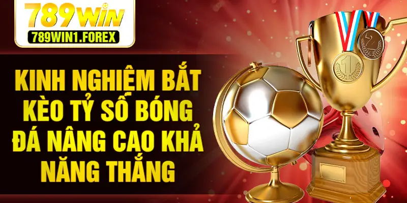 Kinh nghiệm bắt kèo tỷ số bóng đá nâng cao khả năng thắng