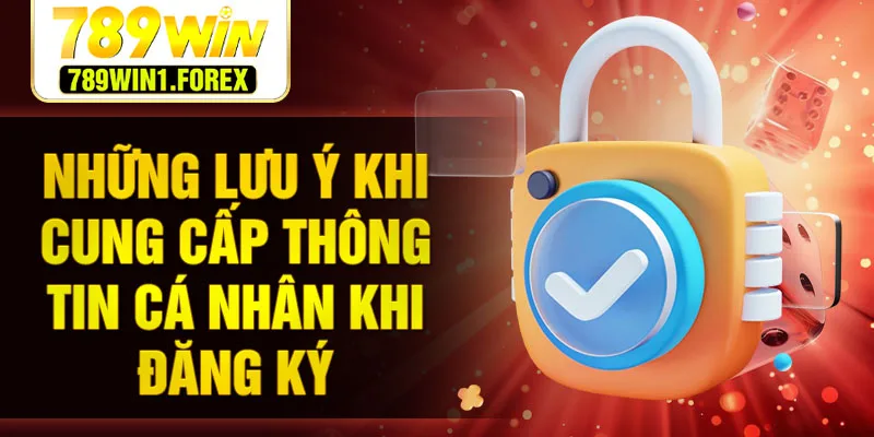 Những lưu ý khi cung cấp thông tin cá nhân khi đăng ký
